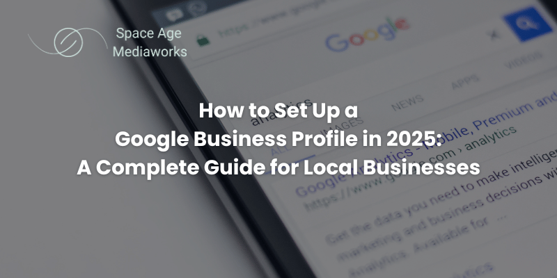 Let Space Age Mediaworks help you set up google business profile the right way